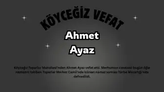 Köyceğiz Toparlar'dan İstanbul'lu Ahmet Ayaz Vefat Etti: Cenazesi Toprağa Verildi