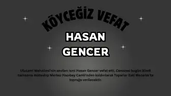 Köyceğiz'de Vefat Haberi: Ulucami Mahallesinden Hasan Gencer Hakk'a Yürüdü