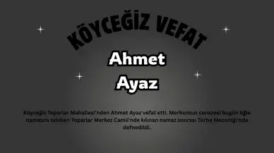 Köyceğiz Toparlar'dan İstanbul'lu Ahmet Ayaz Vefat Etti: Cenazesi Toprağa Verildi