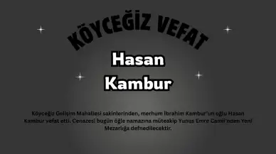 Köyceğiz Gelişim Mahallesi Yasta: Örenlilerden Hasan Kambur Vefat Etti, Cenaze Bugün