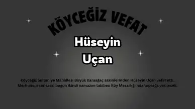 Köyceğiz Sultaniye Büyük Karaağaç'tan Hüseyin Uçan Vefat Etti: Cenaze İkindiye