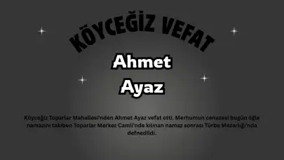 Köyceğiz Toparlar'dan İstanbul'lu Ahmet Ayaz Vefat Etti: Cenazesi Toprağa Verildi
