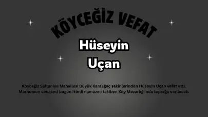 Köyceğiz Sultaniye Büyük Karaağaç'tan Hüseyin Uçan Vefat Etti: Cenaze İkindiye