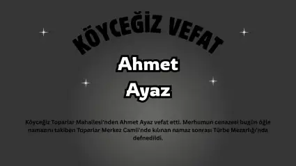 Köyceğiz Toparlar'dan İstanbul'lu Ahmet Ayaz Vefat Etti: Cenazesi Toprağa Verildi