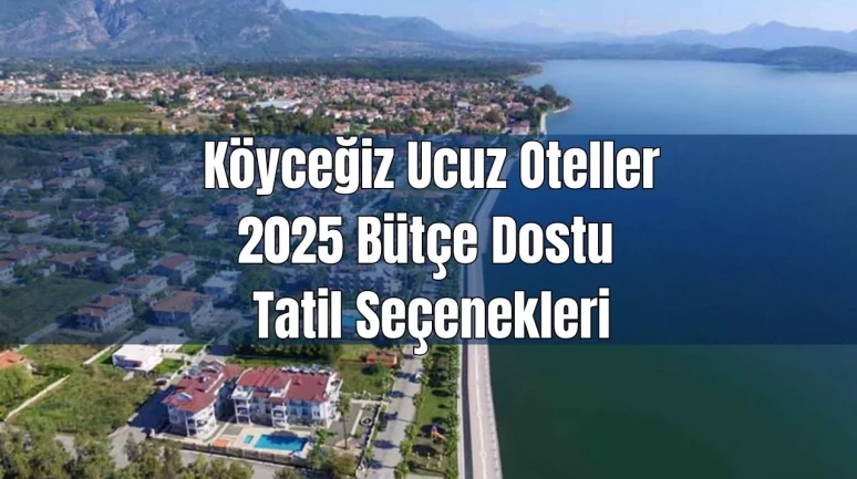 Köyceğiz Ucuz Oteller: 2025'te Bütçe Dostu Tatil Seçenekleri