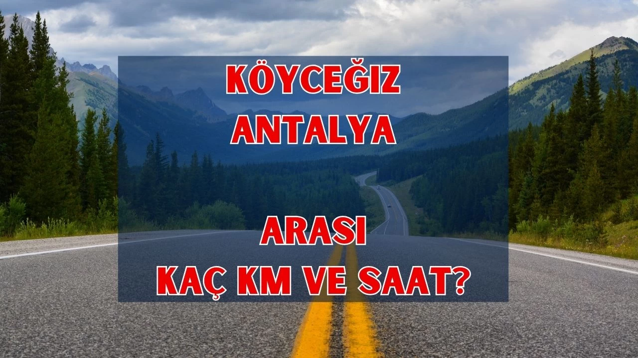 Köyceğiz Antalya kac saat: Arası Kaç Km?
